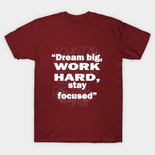 Dream big, work hard, stay focused T-Shirt